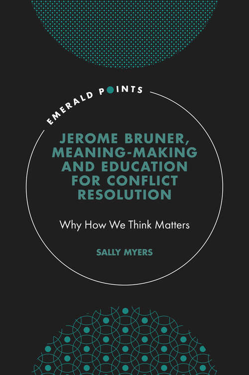 Book cover of Jerome Bruner, Meaning-Making and Education for Conflict Resolution: Why How We Think Matters (Emerald Points)