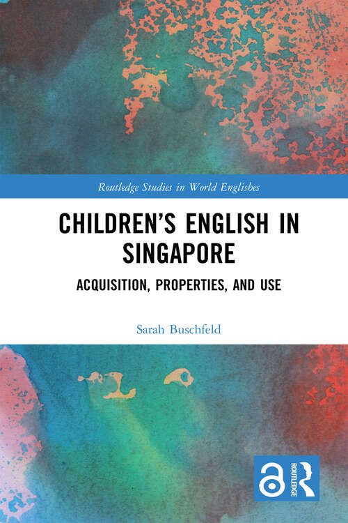 Book cover of Children’s English in Singapore: Acquisition, Properties, and Use (Routledge Studies in World Englishes)