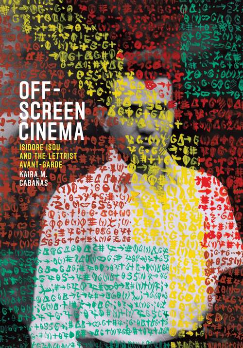 Book cover of Off-Screen Cinema: Isidore Isou and the Lettrist Avant-Garde