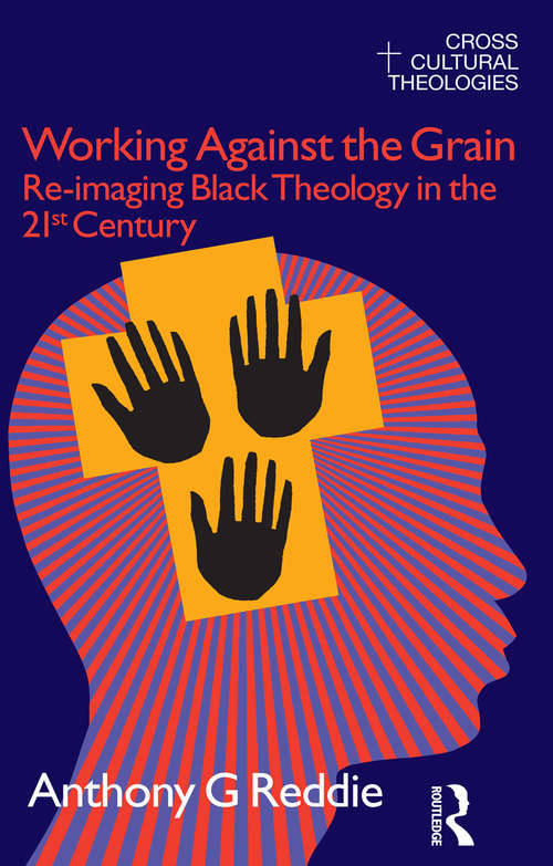 Book cover of Working Against the Grain: Re-Imaging Black Theology in the 21st Century