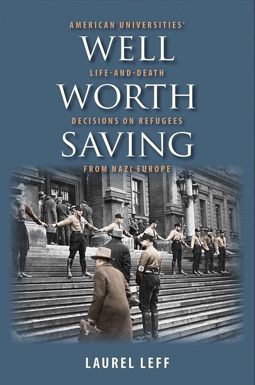 Book cover of Well Worth Saving: American Universities' Life-and-death Decisions On Refugees From Nazi Europe