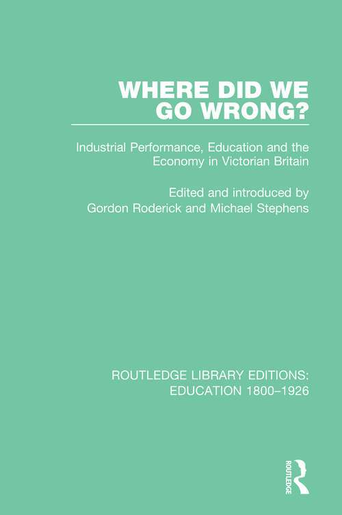 Book cover of Where Did We Go Wrong?: Industrial Performance, Education and the Economy in Victorian Britain (Routledge Library Editions: Education 1800-1926)