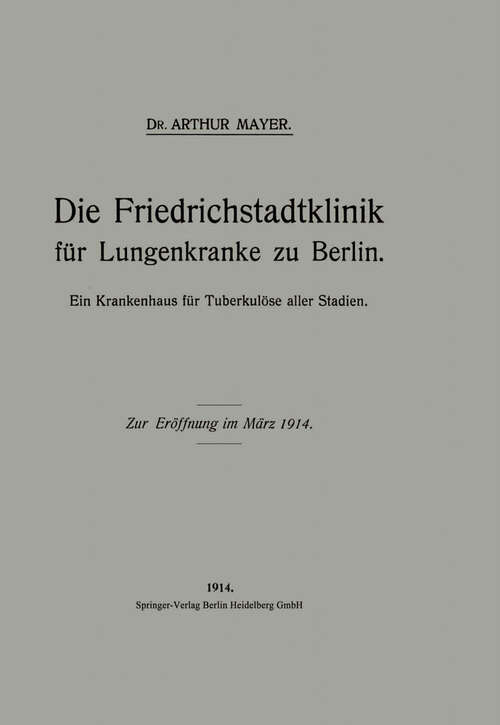 Book cover of Die Friedrichstadtklinik für Lungenkranke zu Berlin: Ein Krankenhaus für Tuberkulöse aller Stadien (1914)