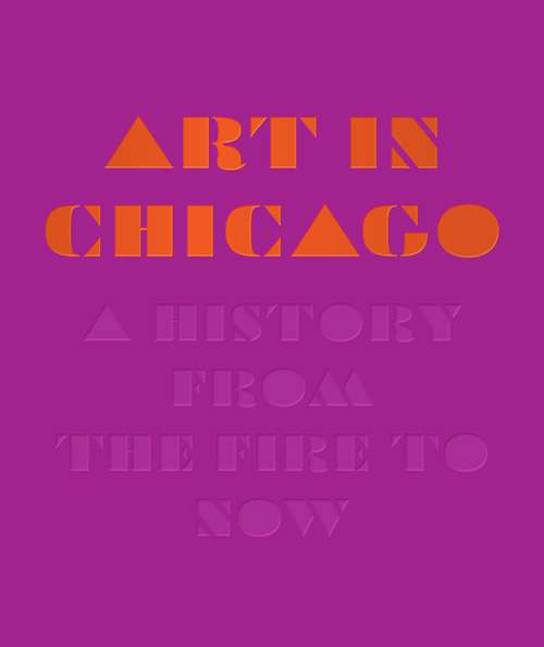 Book cover of Art in Chicago: A History from the Fire to Now