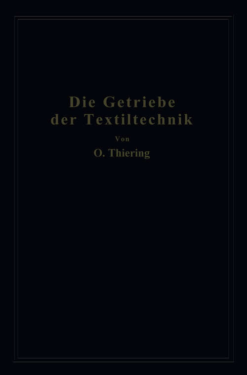 Book cover of Die Getriebe der Textiltechanik: Ein Beitrag zur Kinematik für Maschineningenieure, Textiltechniker, Fabrikanten und Studierende der Textilindustrie (1926)