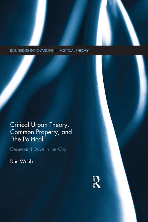 Book cover of Critical Urban Theory, Common Property, and “the Political”: Desire and Drive in the City (Routledge Innovations in Political Theory)