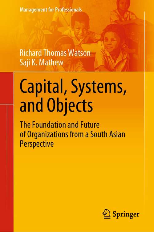 Book cover of Capital, Systems, and Objects: The Foundation and Future of Organizations from a South Asian Perspective (1st ed. 2021) (Management for Professionals)