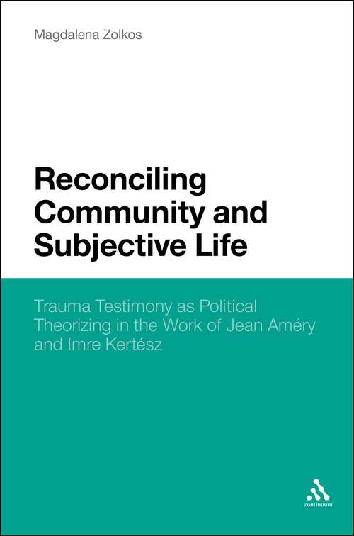 Book cover of Reconciling Community and Subjective Life: Trauma Testimony as Political Theorizing in the Work of Jean Améry and Imre Kertész