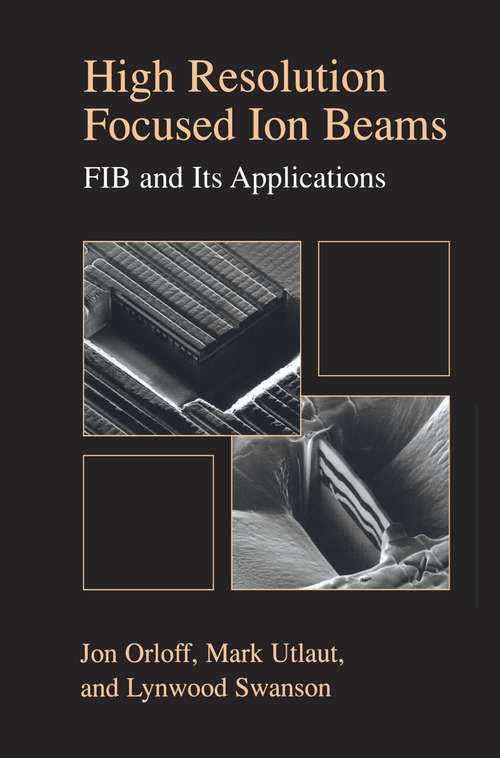Book cover of High Resolution Focused Ion Beams: The Physics of Liquid Metal Ion Sources and Ion Optics and Their Application to Focused Ion Beam Technology (2003)