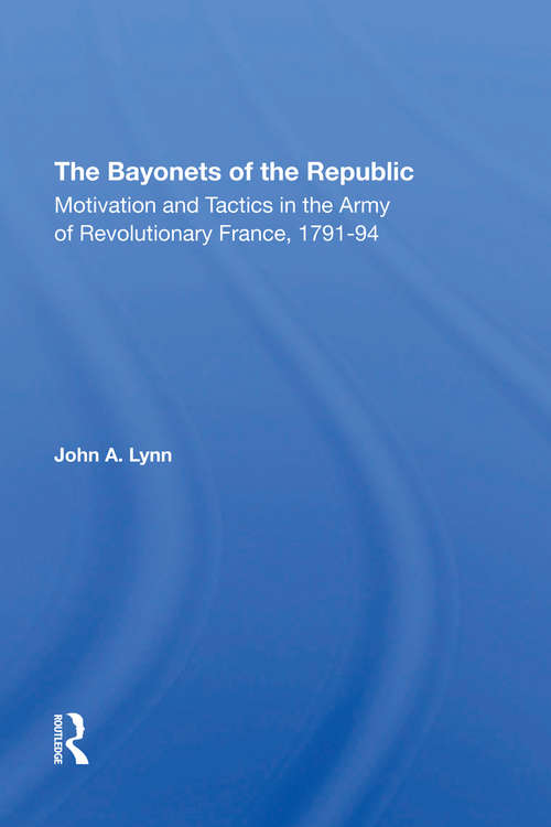 Book cover of The Bayonets Of The Republic: Motivation And Tactics In The Army Of Revolutionary France, 1791-94