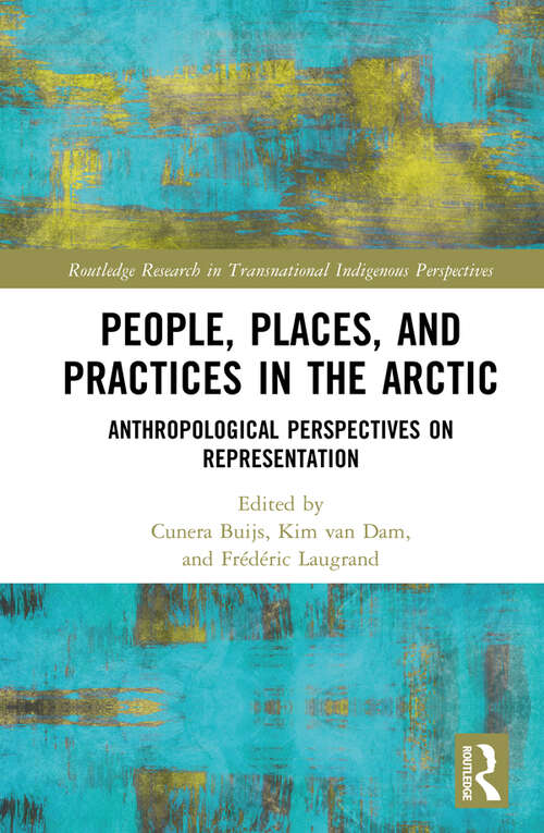 Book cover of People, Places, and Practices in the Arctic: Anthropological Perspectives on Representation (Routledge Research in Transnational Indigenous Perspectives)
