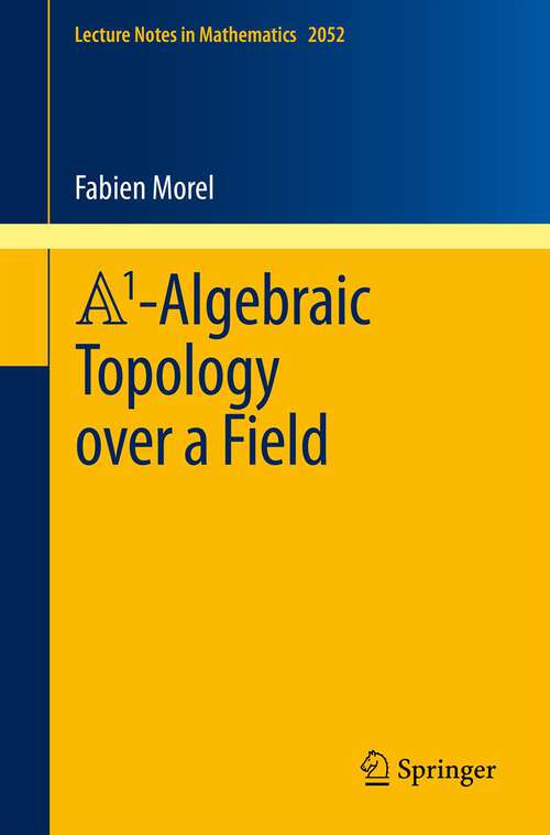 Book cover of A1-Algebraic Topology over a Field (2012) (Lecture Notes in Mathematics #2052)