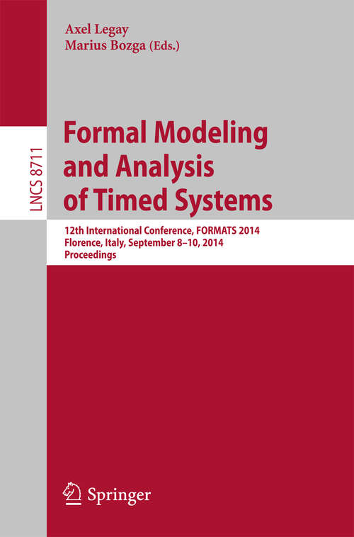 Book cover of Formal Modeling and Analysis of Timed Systems: 12th International Conference, FORMATS 2014, Florence, Italy, September 8-10, 2014, Proceedings (2014) (Lecture Notes in Computer Science #8711)