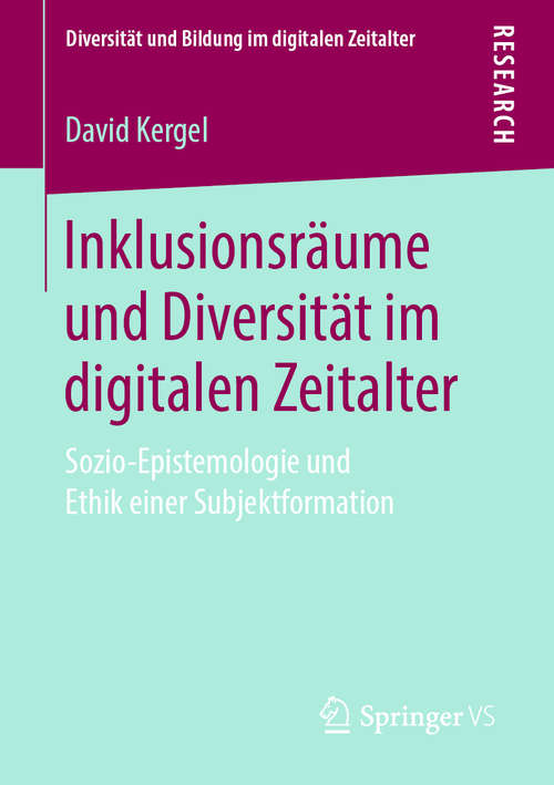 Book cover of Inklusionsräume und Diversität im digitalen Zeitalter: Sozio-Epistemologie und Ethik einer Subjektformation (1. Aufl. 2019) (Diversität und Bildung im digitalen Zeitalter)
