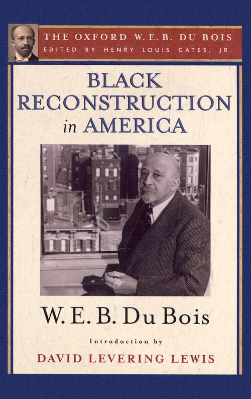 Book cover of Black Reconstruction in America (The Oxford W. E. B. Du Bois): An Essay Toward a History of the Part Which Black Folk Played in the Attempt to Reconstruct Democracy in America, 1860-1880
