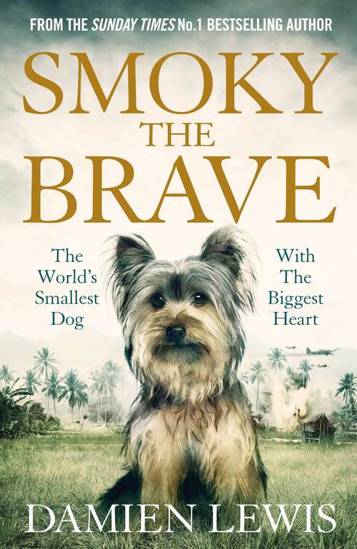 Book cover of Smoky the Brave: How A Feisty Yorkshire Terrier Mascot Became A Comrade-in-arms During World War Ii