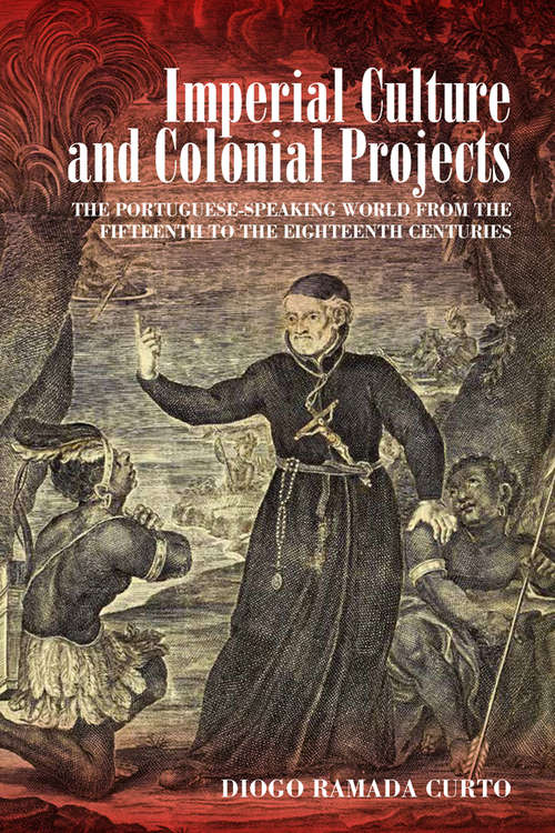 Book cover of Imperial Culture and Colonial Projects: The Portuguese-Speaking World from the Fifteenth to the Eighteenth Centuries