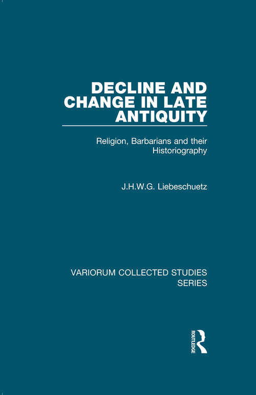 Book cover of Decline and Change in Late Antiquity: Religion, Barbarians and their Historiography (Variorum Collected Studies)