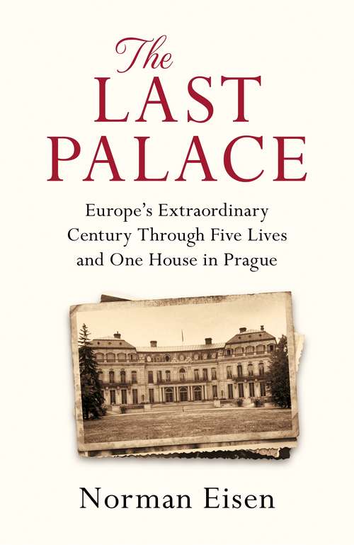 Book cover of The Last Palace: Europe's Extraordinary Century Through Five Lives and One House in Prague