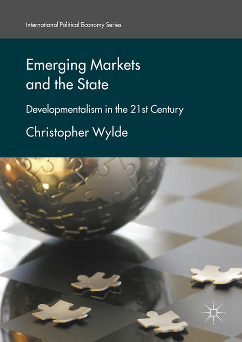 Book cover of Emerging Markets and the State: Developmentalism in the 21st Century (1st ed. 2017) (International Political Economy Series)