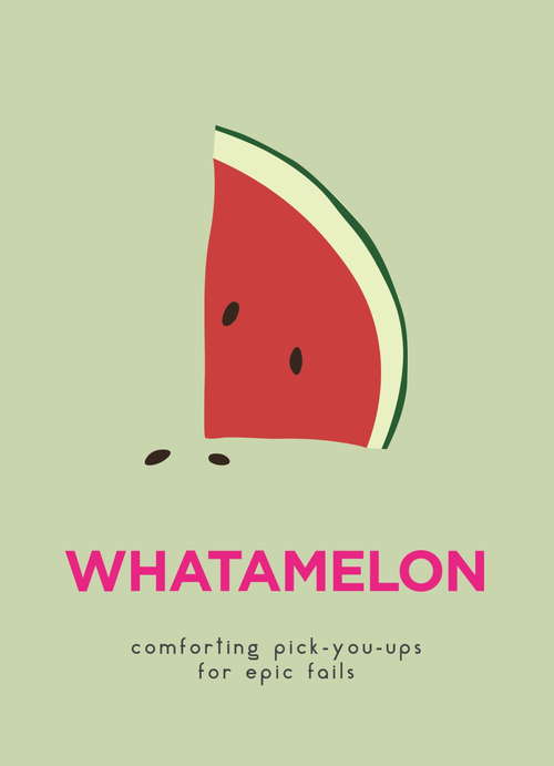 Book cover of WhatAMelon: Comforting pick-you-ups for epic fails