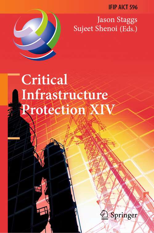 Book cover of Critical Infrastructure Protection XIV: 14th IFIP WG 11.10 International Conference, ICCIP 2020, Arlington, VA, USA, March 16–17, 2020, Revised Selected Papers (1st ed. 2020) (IFIP Advances in Information and Communication Technology #596)