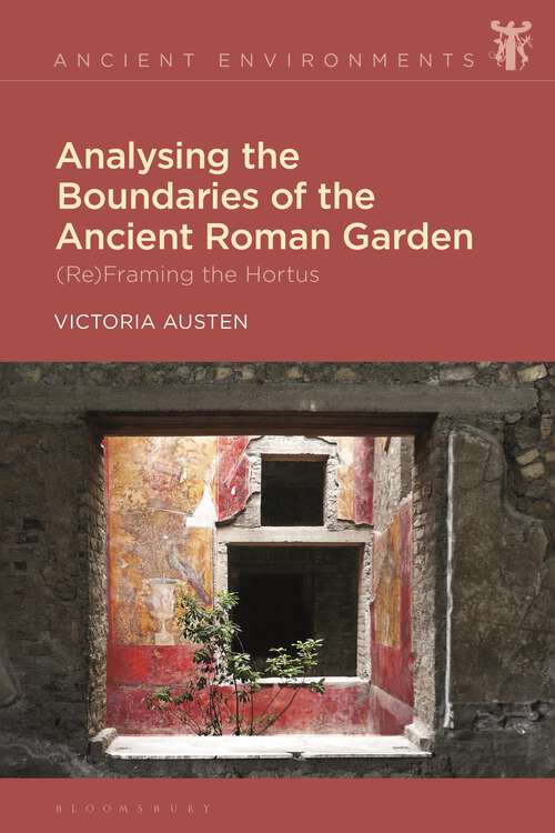 Book cover of Analysing the Boundaries of the Ancient Roman Garden: (Re)Framing the Hortus (Ancient Environments)