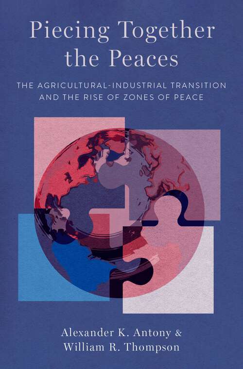 Book cover of Piecing Together the Peaces: The Agricultural-Industrial Transition and the Rise of Zones of Peace