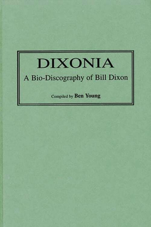 Book cover of Dixonia: A Bio-Discography of Bill Dixon (Discographies: Association for Recorded Sound Collections Discographic Reference)