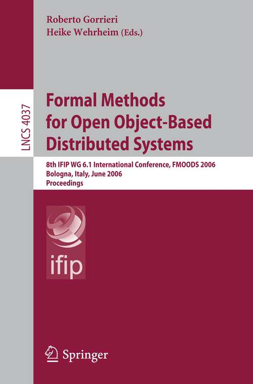 Book cover of Formal Methods for Open Object-Based Distributed Systems: 8th IFIP WG 6.1 International Conference, FMOODS 2006, Bologna, Italy, June 14-16, 2006, Proceedings (2006) (Lecture Notes in Computer Science #4037)