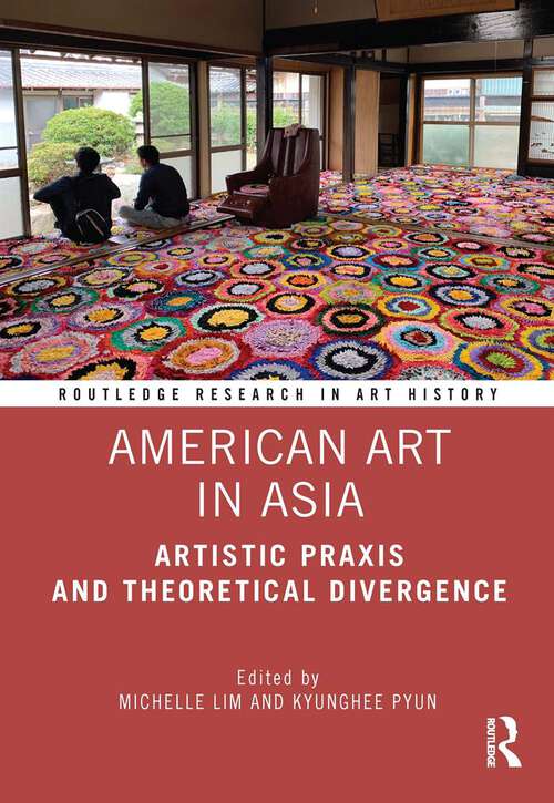 Book cover of American Art in Asia: Artistic Praxis and Theoretical Divergence (Routledge Research in Art History)