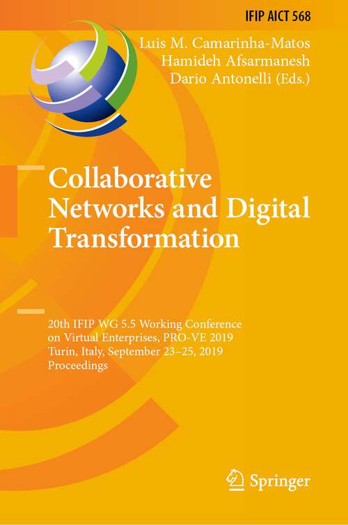 Book cover of Collaborative Networks and Digital Transformation: 20th IFIP WG 5.5 Working Conference on Virtual Enterprises, PRO-VE 2019, Turin, Italy, September 23–25, 2019, Proceedings (1st ed. 2019) (IFIP Advances in Information and Communication Technology #568)
