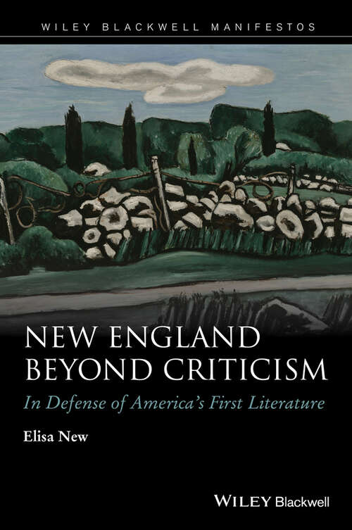 Book cover of New England Beyond Criticism: In Defense of America's First Literature (Wiley-Blackwell Manifestos)