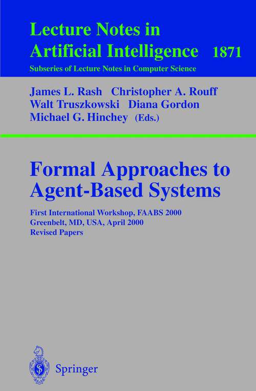 Book cover of Formal Approaches to Agent-Based Systems: First International Workshop, FAABS 2000 Greenbelt, MD, USA, April 5-7, 2000 Revised Papers (2001) (Lecture Notes in Computer Science #1871)