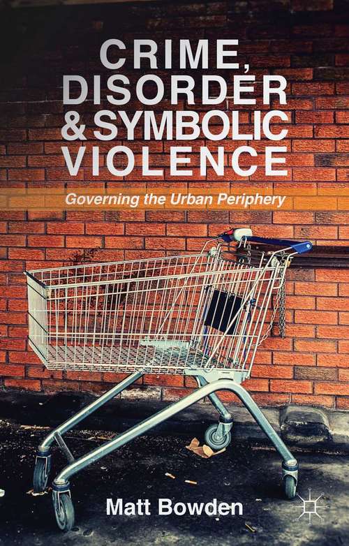 Book cover of Crime, Disorder and Symbolic Violence: Governing the Urban Periphery (2014)