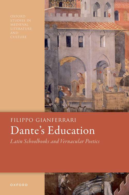 Book cover of Dante's Education: Latin Schoolbooks and Vernacular Poetics (Oxford Studies in Medieval Literature and Culture)