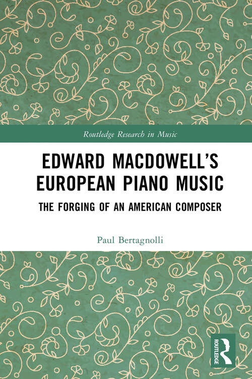 Book cover of Edward MacDowell’s European Piano Music: The Forging of an American Composer (Routledge Research in Music)