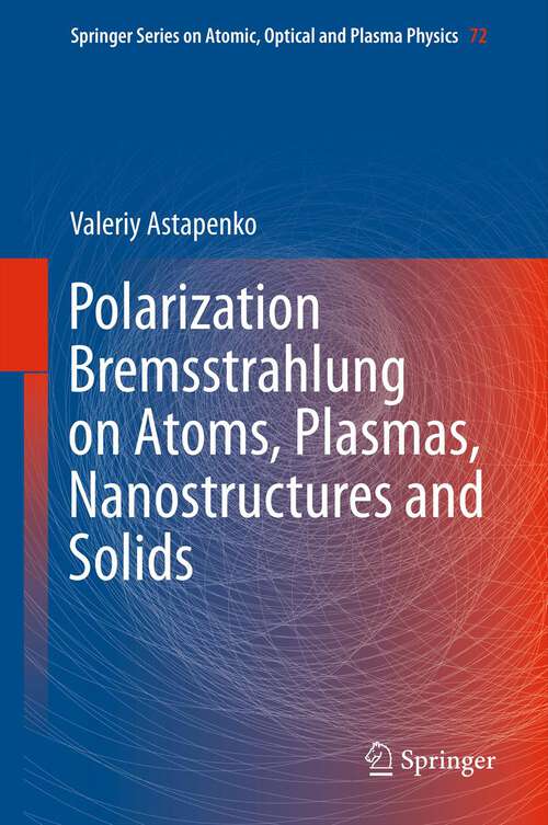 Book cover of Polarization Bremsstrahlung on Atoms, Plasmas, Nanostructures and Solids (2013) (Springer Series on Atomic, Optical, and Plasma Physics #72)
