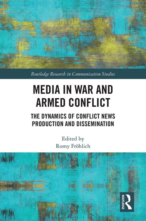 Book cover of Media in War and Armed Conflict: Dynamics of Conflict News Production and Dissemination (Routledge Research in Communication Studies)