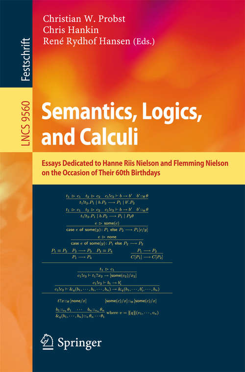 Book cover of Semantics, Logics, and Calculi: Essays Dedicated to Hanne Riis Nielson and Flemming Nielson on the Occasion of Their 60th Birthdays (1st ed. 2016) (Lecture Notes in Computer Science #9560)