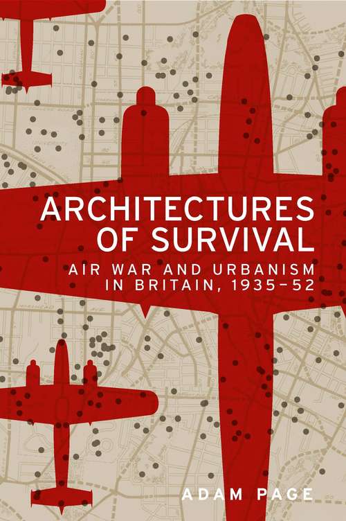 Book cover of Architectures of survival: Air war and urbanism in Britain, 1935–52