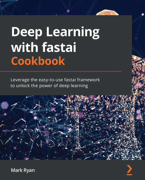 Book cover of Deep Learning With Fastai Cookbook (PDF): Leverage The Easy-to-use Fastai Framework To Unlock The Power Of Deep Learning