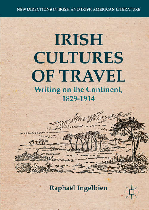 Book cover of Irish Cultures of Travel: Writing on the Continent, 1829-1914 (1st ed. 2016) (New Directions in Irish and Irish American Literature)