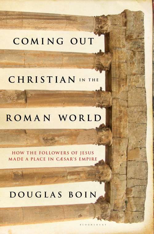 Book cover of Coming Out Christian in the Roman World: How the Followers of Jesus Made a Place in Caesar’s Empire