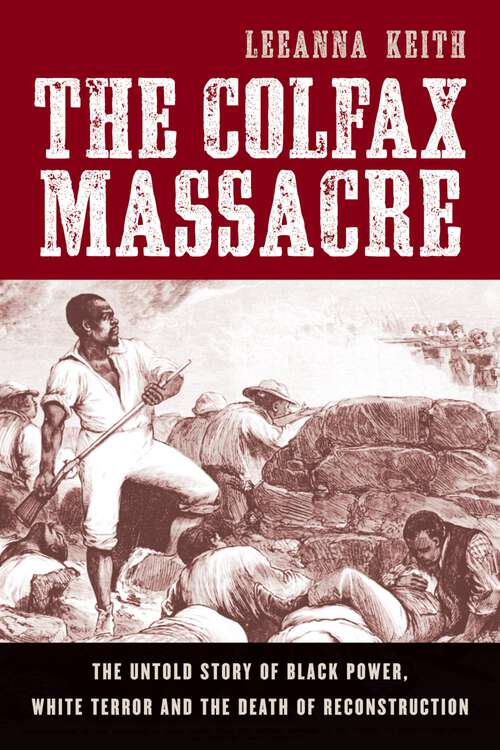 Book cover of The Colfax Massacre: The Untold Story of Black Power, White Terror, and the Death of Reconstruction