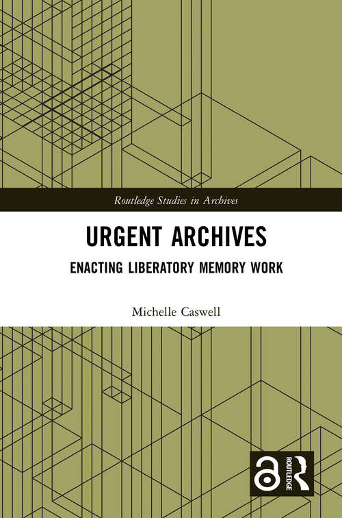 Book cover of Urgent Archives: Enacting Liberatory Memory Work (Routledge Studies in Archives)