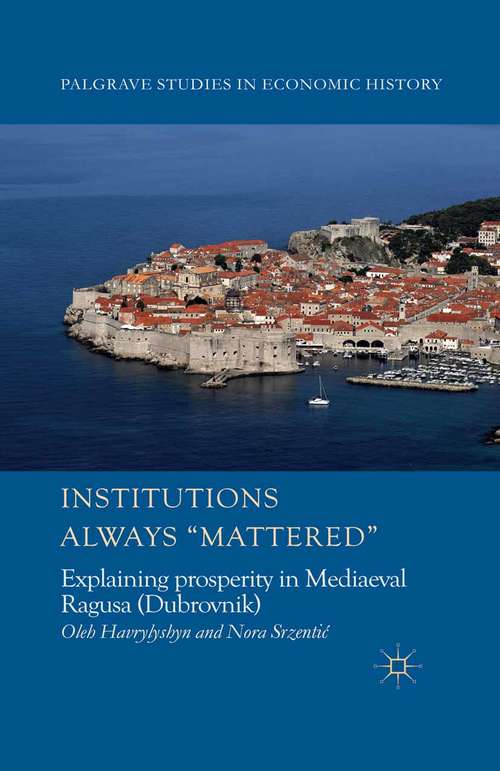 Book cover of Institutions Always 'Mattered': Explaining prosperity in Mediaeval Ragusa (Dubrovnik) (2014) (Palgrave Studies in Economic History)