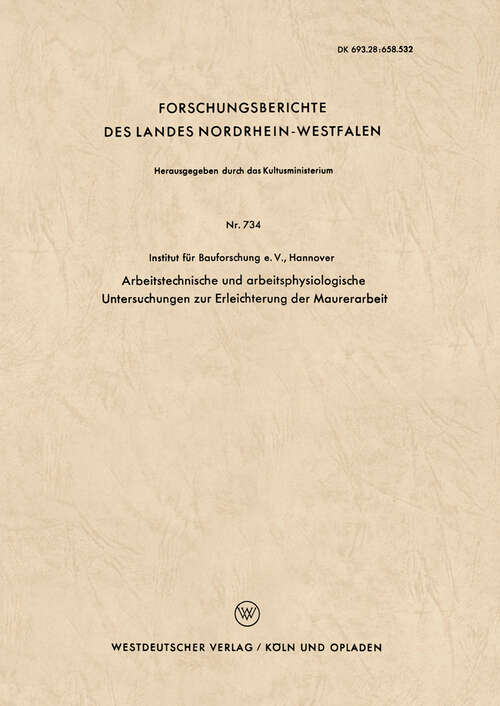 Book cover of Arbeitstechnische und arbeitsphysiologische Untersuchungen zur Erleichterung der Maurerarbeit (1959) (Forschungsberichte des Landes Nordrhein-Westfalen #734)