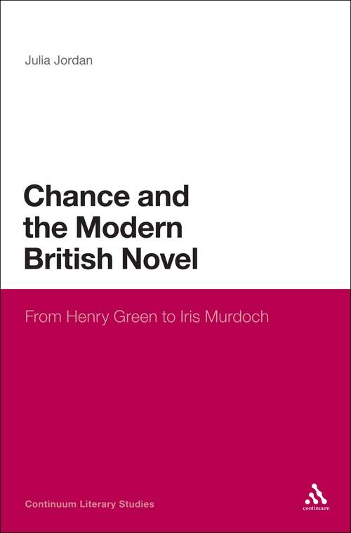 Book cover of Chance and the Modern British Novel: From Henry Green to Iris Murdoch (Continuum Literary Studies)