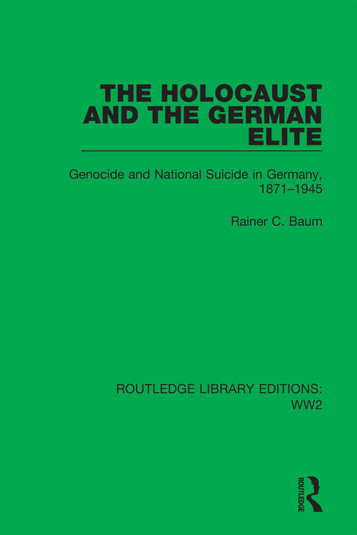 Book cover of The Holocaust and the German Elite: Genocide and National Suicide in Germany, 1871–1945 (Routledge Library Editions: WW2 #13)